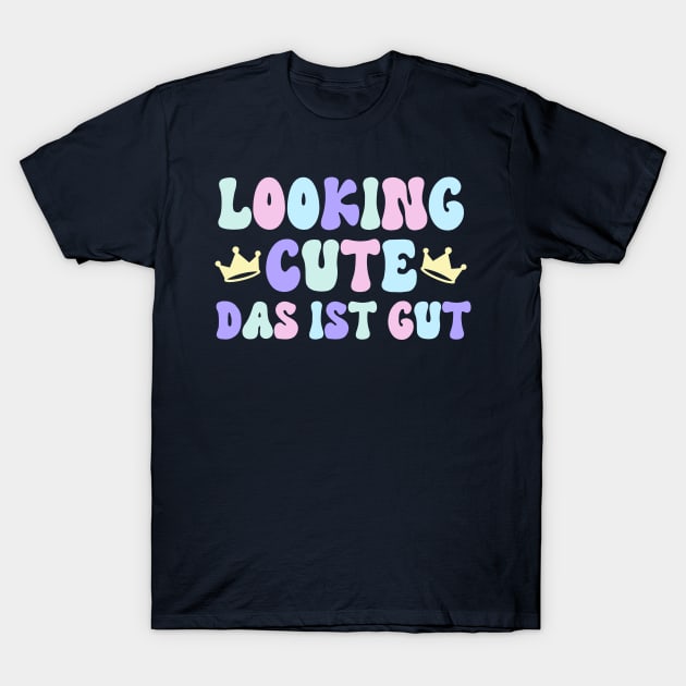 Looking Cute. Das Ist Gut. T-Shirt by FairyNerdy